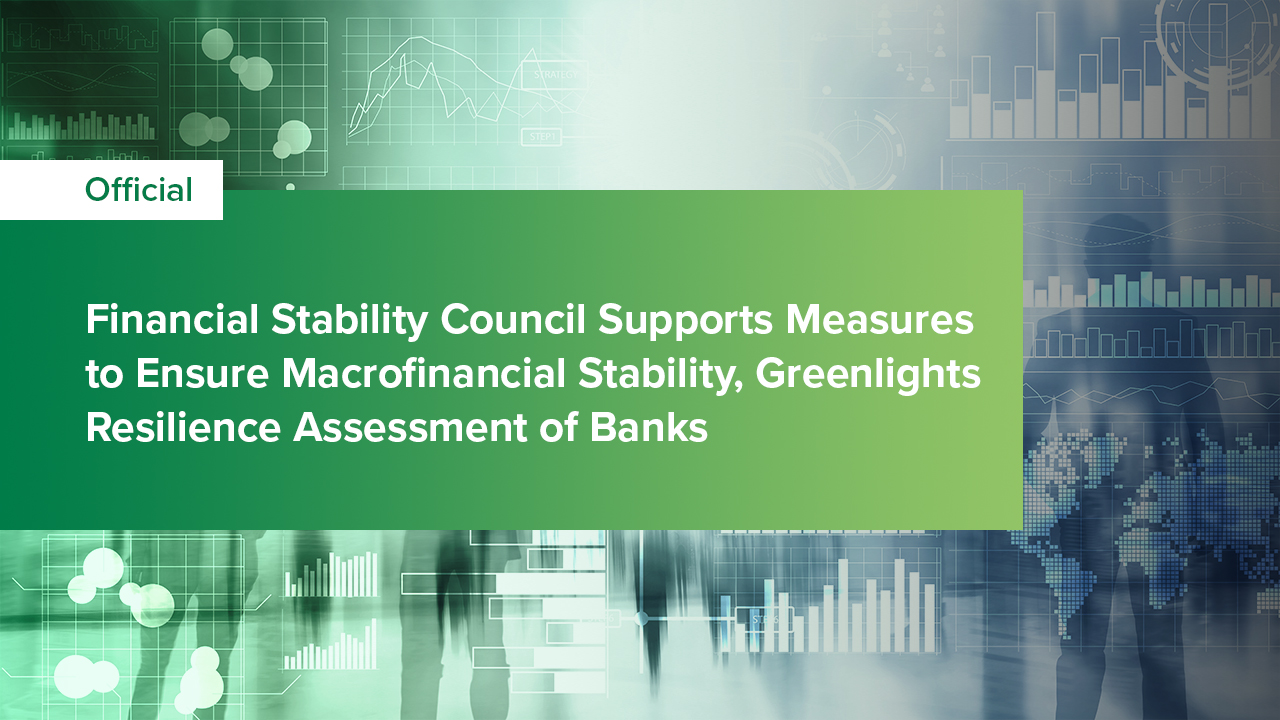 Financial Stability Council Supports Measures to Ensure Macrofinancial Stability, Greenlights Resilience Assessment of Banks